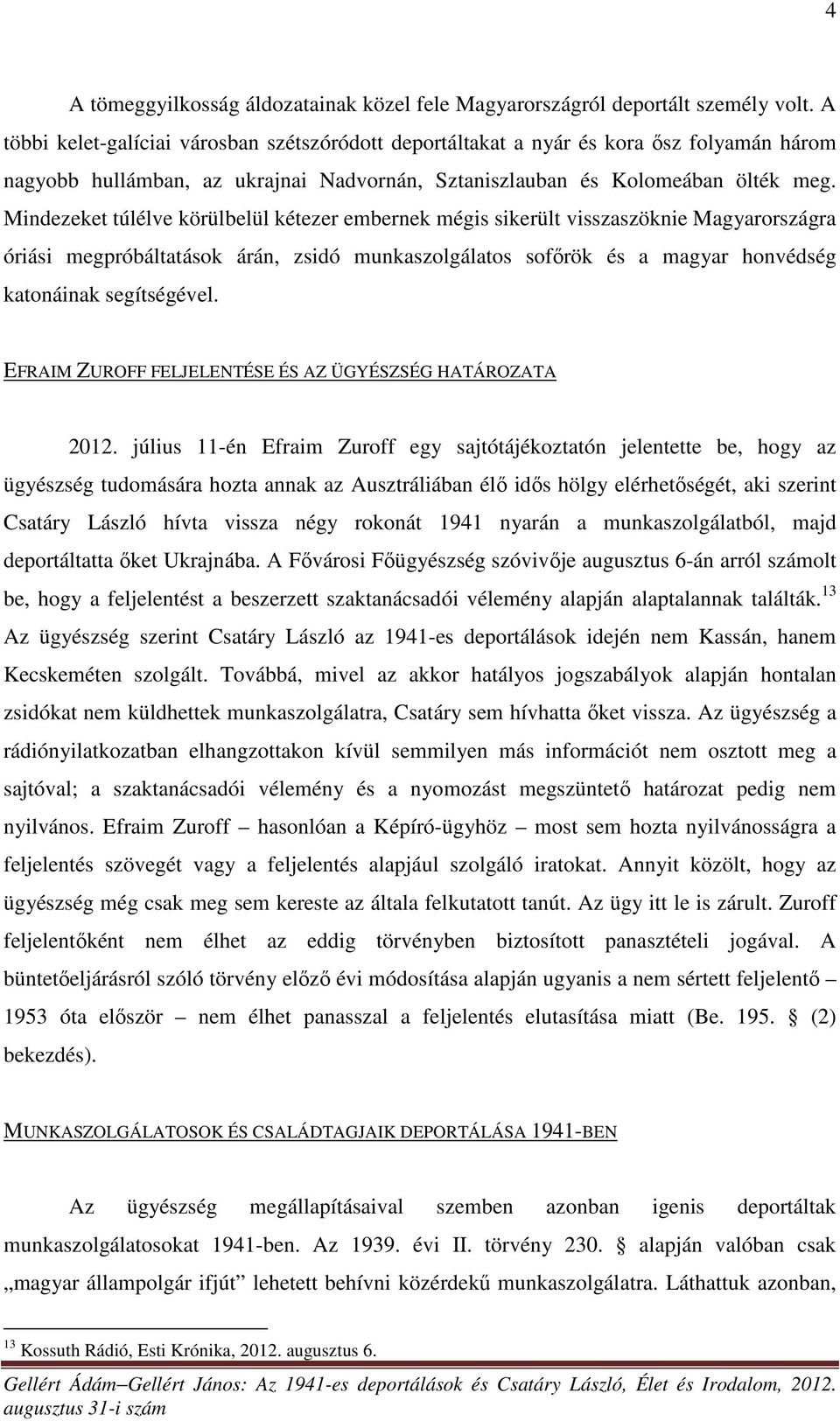 Mindezeket túlélve körülbelül kétezer embernek mégis sikerült visszaszöknie Magyarországra óriási megpróbáltatások árán, zsidó munkaszolgálatos sofőrök és a magyar honvédség katonáinak segítségével.