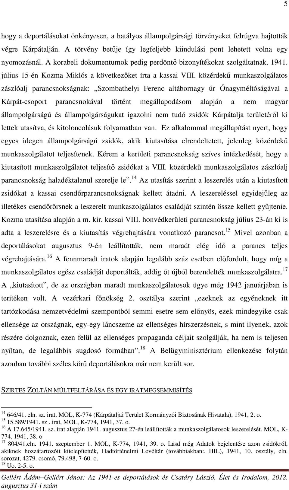 közérdekű munkaszolgálatos zászlóalj parancsnokságnak: Szombathelyi Ferenc altábornagy úr Őnagyméltóságával a Kárpát-csoport parancsnokával történt megállapodásom alapján a nem magyar állampolgárságú