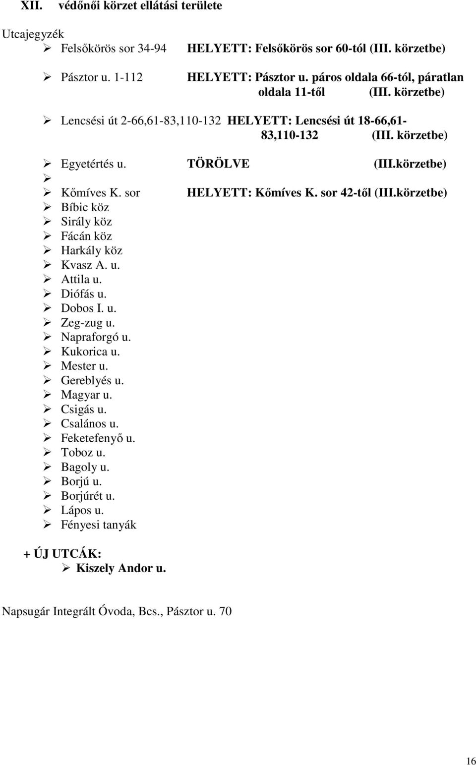 körzetbe) Kımíves K. sor HELYETT: Kımíves K. sor 42-tıl (III.körzetbe) Bíbic köz Sirály köz Fácán köz Harkály köz Kvasz A. u. Attila u. Diófás u. Dobos I. u. Zeg-zug u. Napraforgó u.