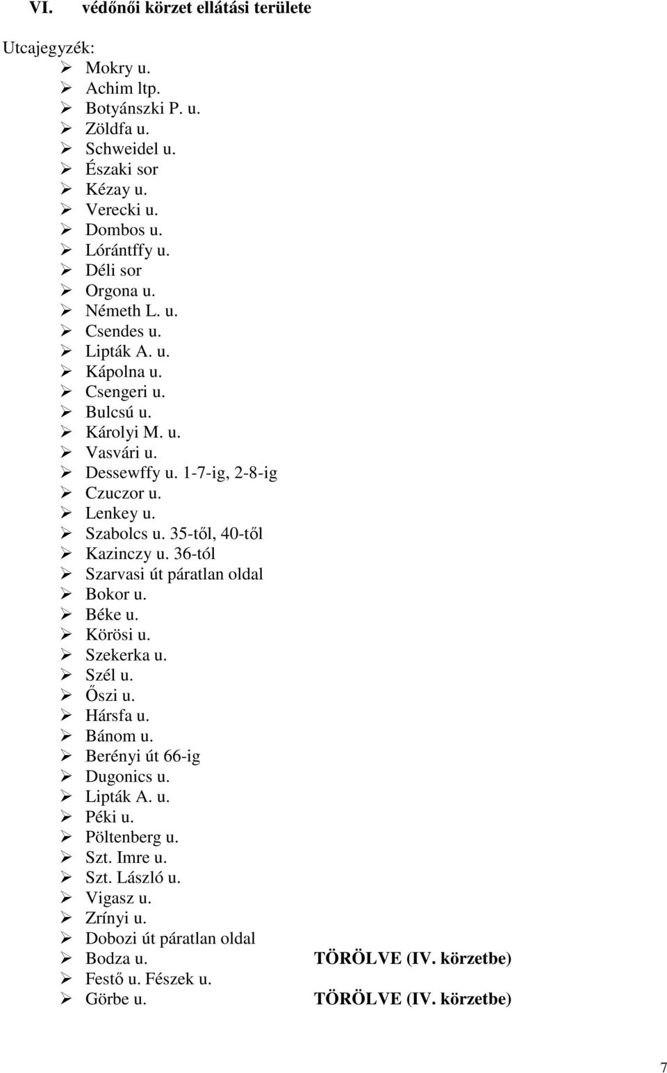 35-tıl, 40-tıl Kazinczy u. 36-tól Szarvasi út páratlan oldal Bokor u. Béke u. Körösi u. Szekerka u. Szél u. İszi u. Hársfa u. Bánom u. Berényi út 66-ig Dugonics u.