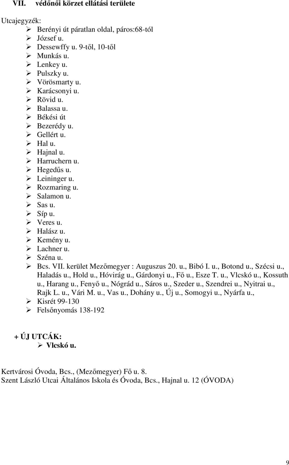 kerület Mezımegyer : Auguszus 20. u., Bibó I. u., Botond u., Szécsi u., Haladás u., Hold u., Hóvirág u., Gárdonyi u., Fı u., Esze T. u., Vlcskó u., Kossuth u., Harang u., Fenyı u., Nógrád u., Sáros u.