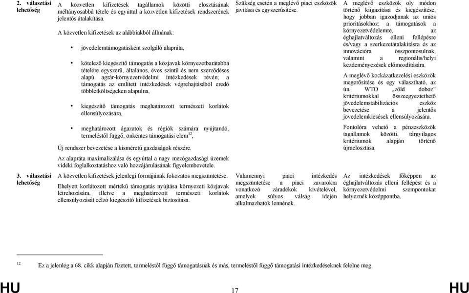 szerződéses alapú agrár-környezetvédelmi intézkedések révén; a támogatás az említett intézkedések végrehajtásából eredő többletköltségeken alapulna, kiegészítő támogatás meghatározott természeti