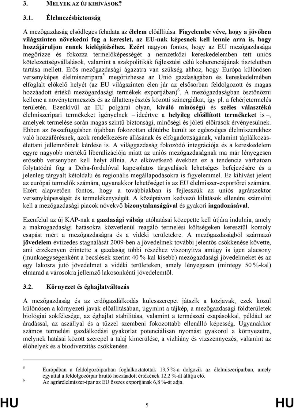 Ezért nagyon fontos, hogy az EU mezőgazdasága megőrizze és fokozza termelőképességét a nemzetközi kereskedelemben tett uniós kötelezettségvállalások, valamint a szakpolitikák fejlesztési célú