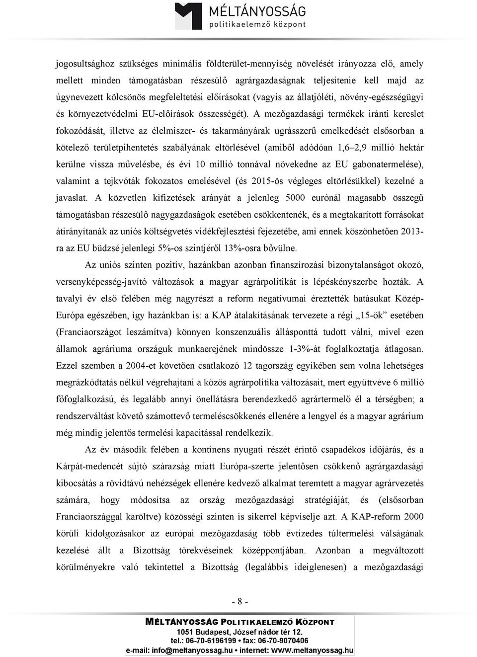 A mezőgazdasági termékek iránti kereslet fokozódását, illetve az élelmiszer- és takarmányárak ugrásszerű emelkedését elsősorban a kötelező területpihentetés szabályának eltörlésével (amiből adódóan