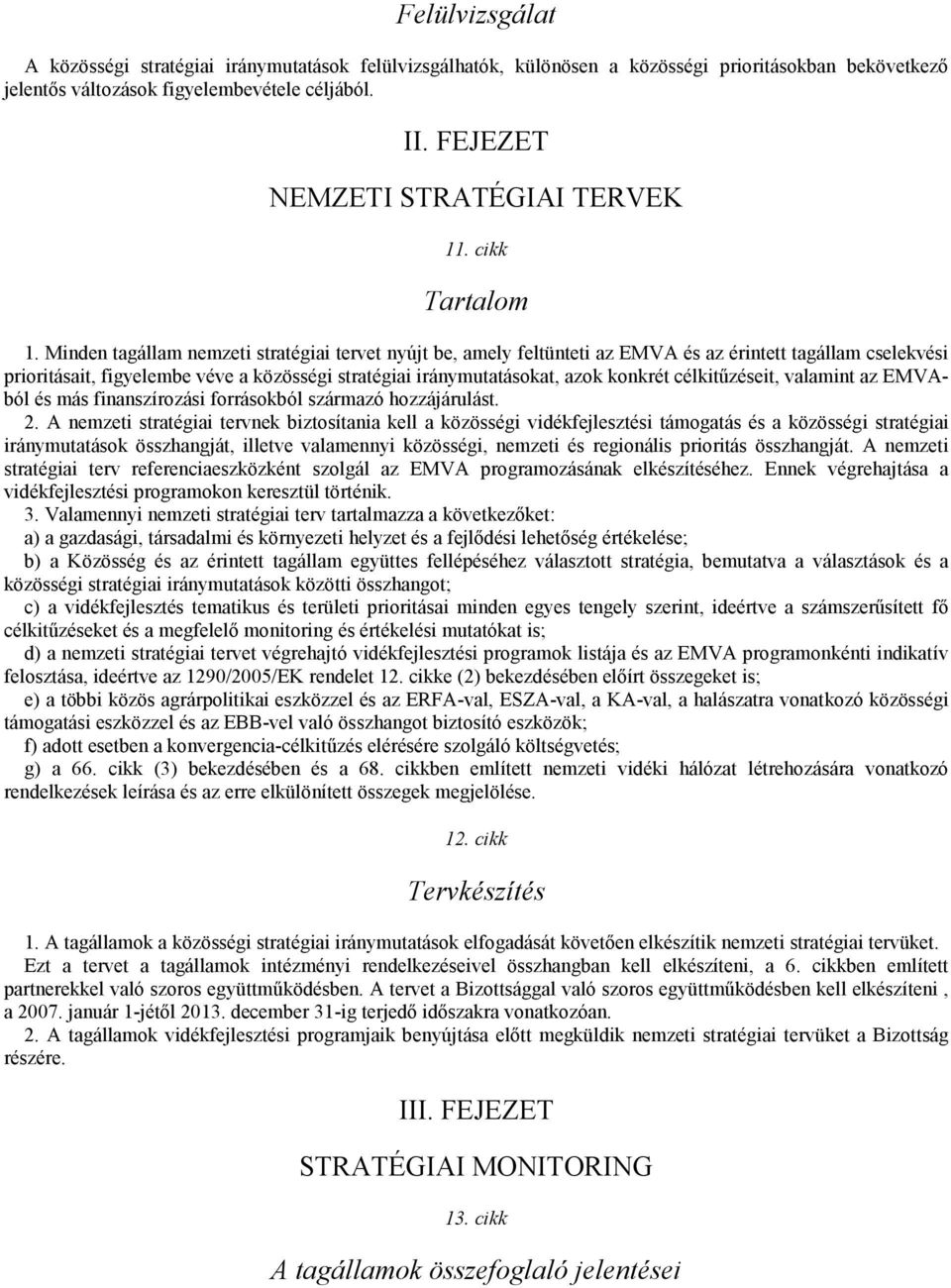 Minden tagállam nemzeti stratégiai tervet nyújt be, amely feltünteti az EMVA és az érintett tagállam cselekvési prioritásait, figyelembe véve a közösségi stratégiai iránymutatásokat, azok konkrét