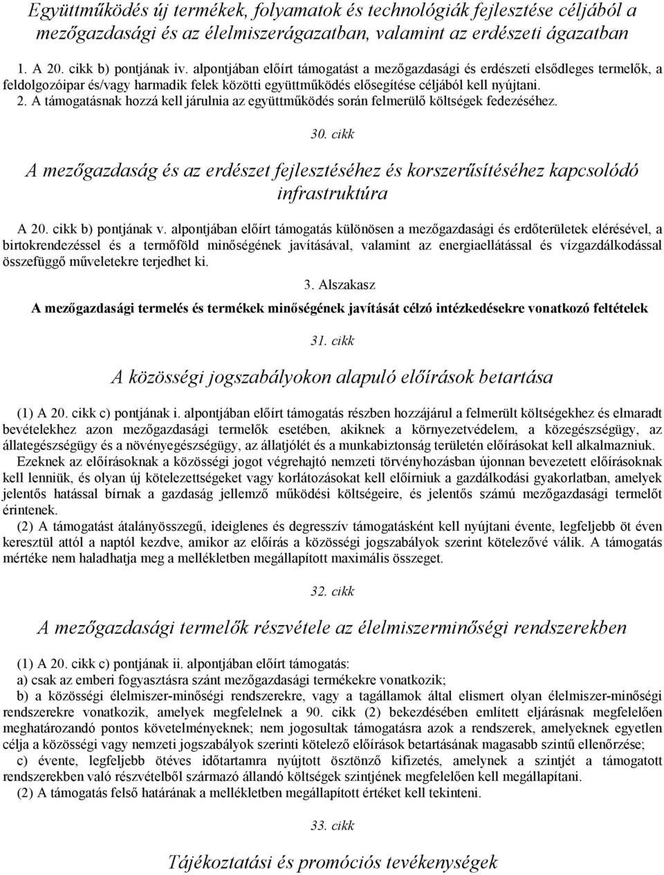 A támogatásnak hozzá kell járulnia az együttmőködés során felmerülı költségek fedezéséhez. 30. cikk A mezıgazdaság és az erdészet fejlesztéséhez és korszerősítéséhez kapcsolódó infrastruktúra A 20.