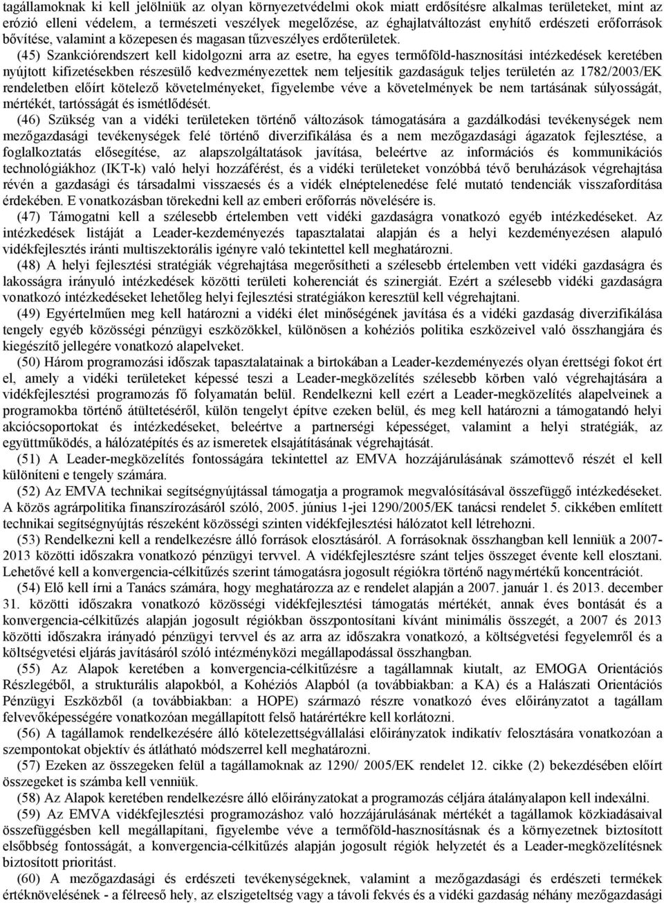 (45) Szankciórendszert kell kidolgozni arra az esetre, ha egyes termıföld-hasznosítási intézkedések keretében nyújtott kifizetésekben részesülı kedvezményezettek nem teljesítik gazdaságuk teljes