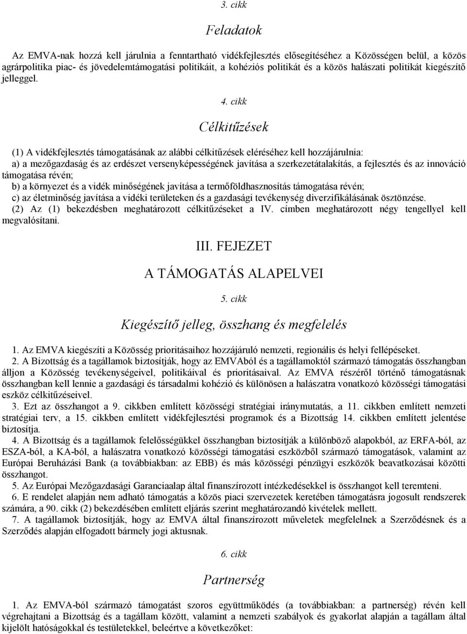 cikk Célkitőzések (1) A vidékfejlesztés támogatásának az alábbi célkitőzések eléréséhez kell hozzájárulnia: a) a mezıgazdaság és az erdészet versenyképességének javítása a szerkezetátalakítás, a