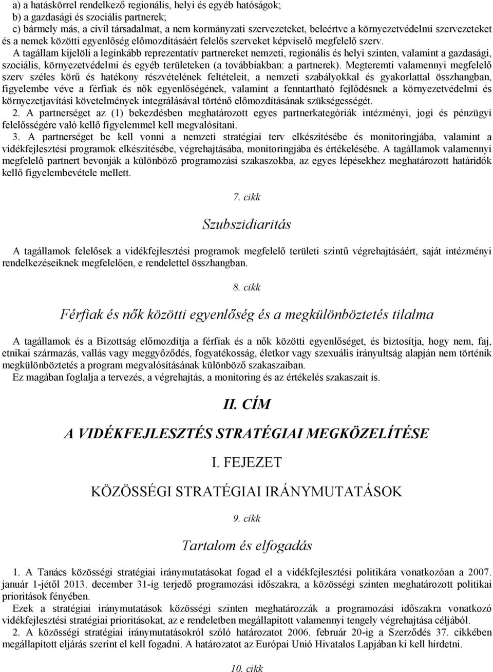 A tagállam kijelöli a leginkább reprezentatív partnereket nemzeti, regionális és helyi szinten, valamint a gazdasági, szociális, környezetvédelmi és egyéb területeken (a továbbiakban: a partnerek).