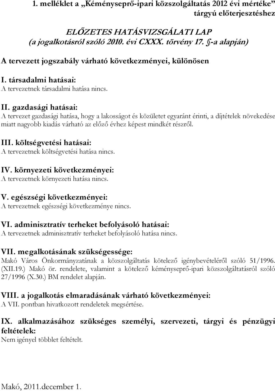 gazdasági hatásai: A tervezet gazdasági hatása, hogy a lakosságot és közületet egyaránt érinti, a díjtételek növekedése miatt nagyobb kiadás várható az előző évhez képest mindkét részről. III.