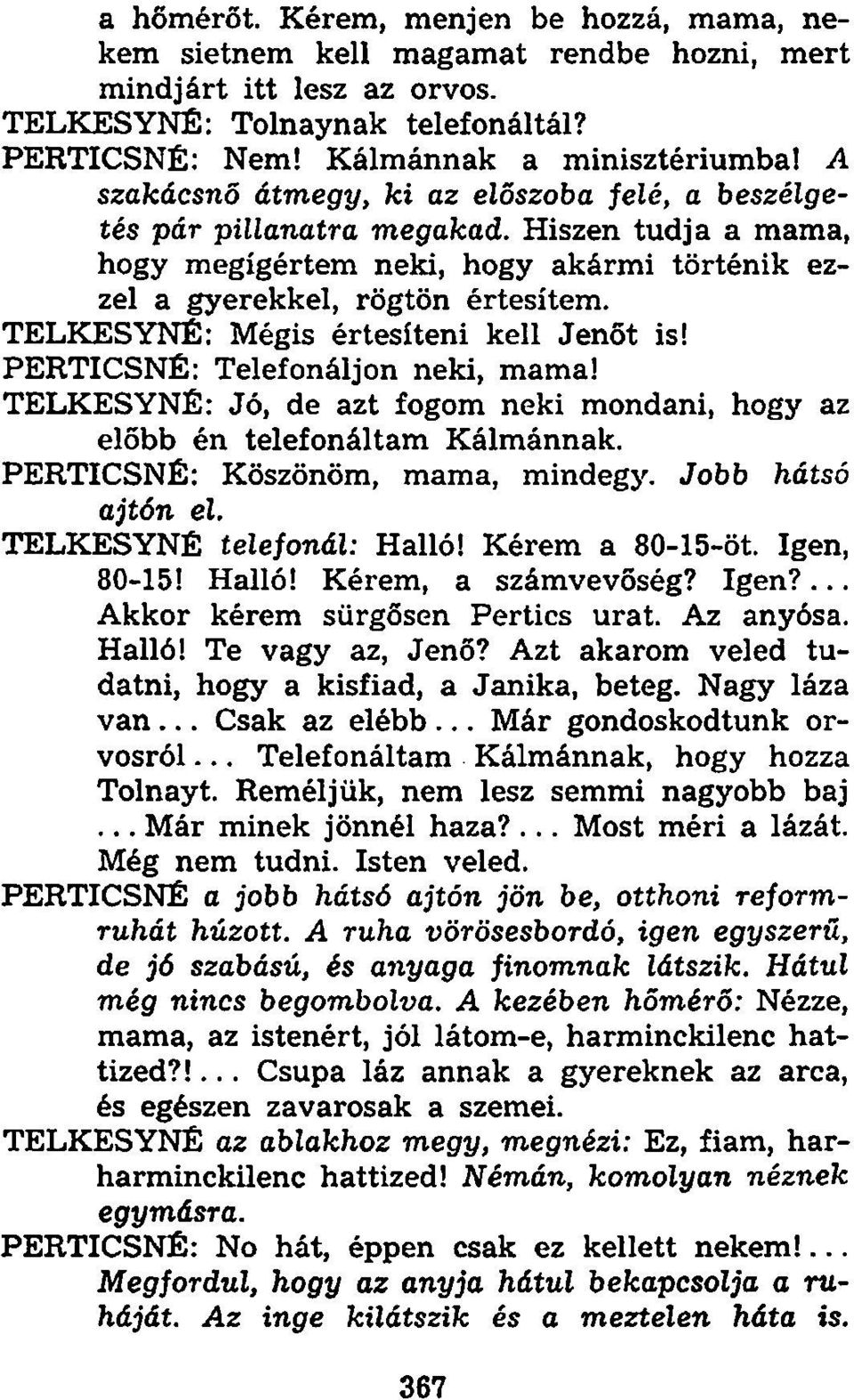 TELKES YNÉ: Mégis értesíteni kell Jenőt is! PERTICSNÉ: Telefonáljon neki, mama! TELKES YNÉ: Jó, de azt fogom neki mondani, hogy az előbb én telefonáltam Kálmánnak. PERTICSNÉ: Köszönöm, mama, mindegy.