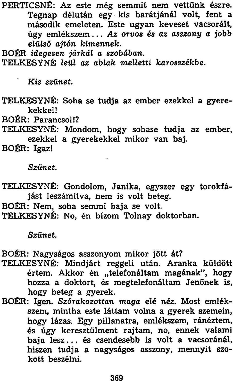 TELKESYNÉ: Soha se tudja az ember ezekkel a gyerekekkel! BOÉR: Parancsol!? TELKESYNÉ: Mondom, hogy sohase tudja az ember, ezekkel a gyerekekkel mikor van baj. BOÉR: Igaz! Szünet.