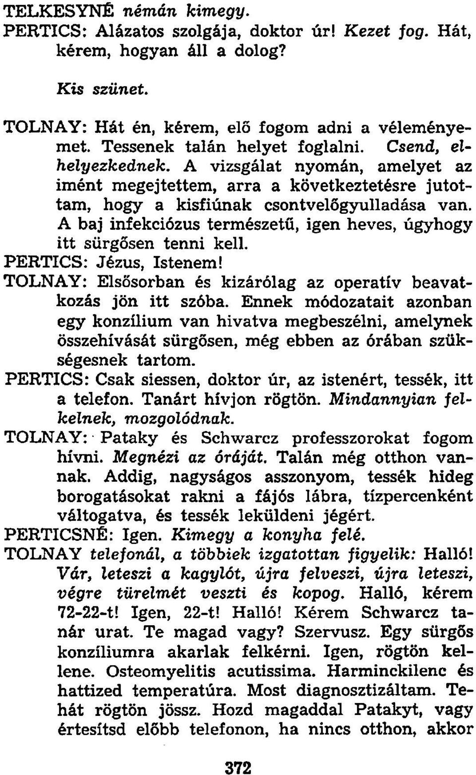 A baj infekciózus természetű, igen heves, úgyhogy itt sürgősen tenni kell. PERTICS: Jézus, Istenem! TOLNAY: Elsősorban és kizárólag az operatív beavatkozás jön itt szóba.