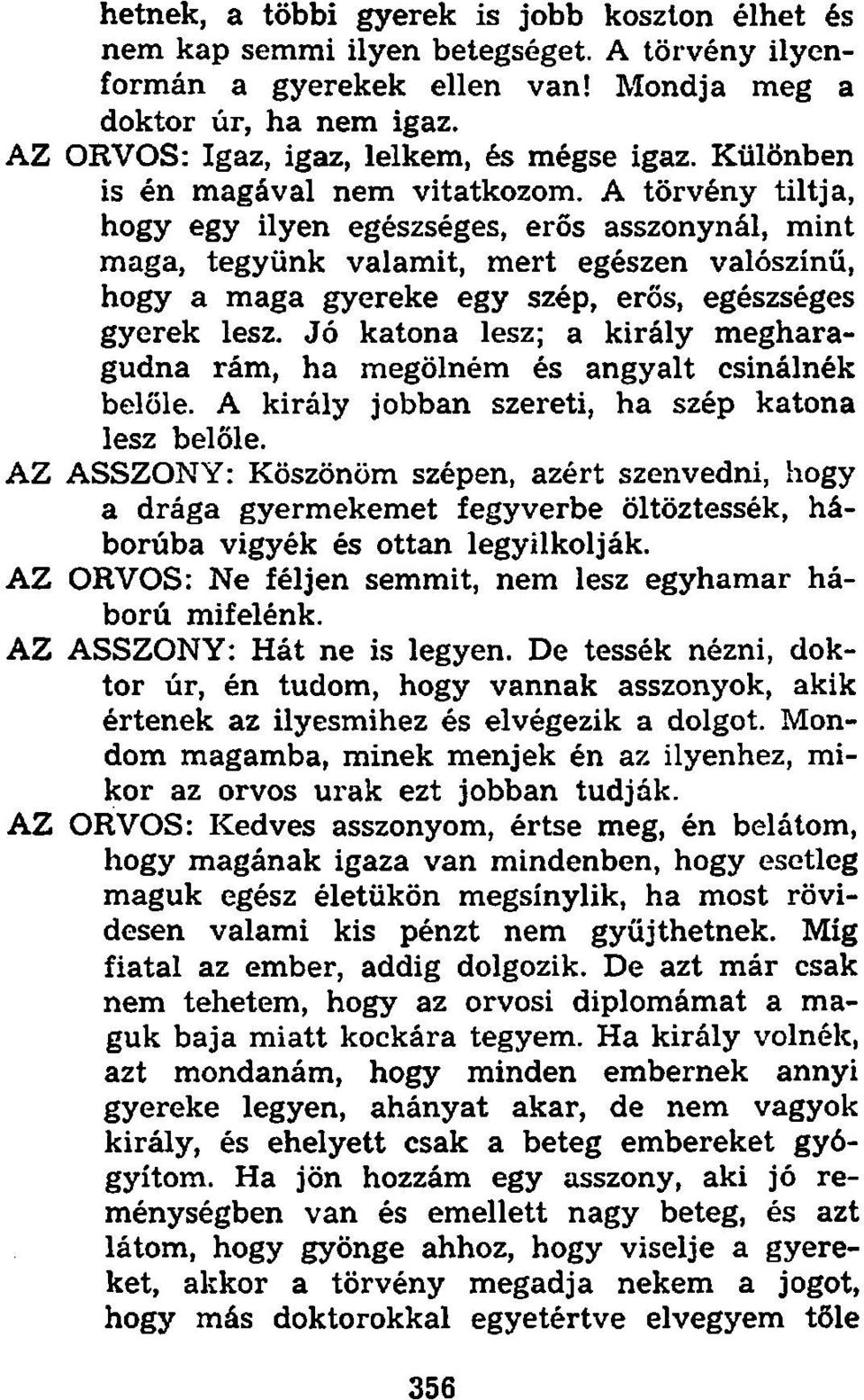 A törvény tiltja, hogy egy ilyen egészséges, erős asszonynál, mint maga, tegyünk valamit, mert egészen valószínű, hogy a maga gyereke egy szép, erős, egészséges gyerek lesz.