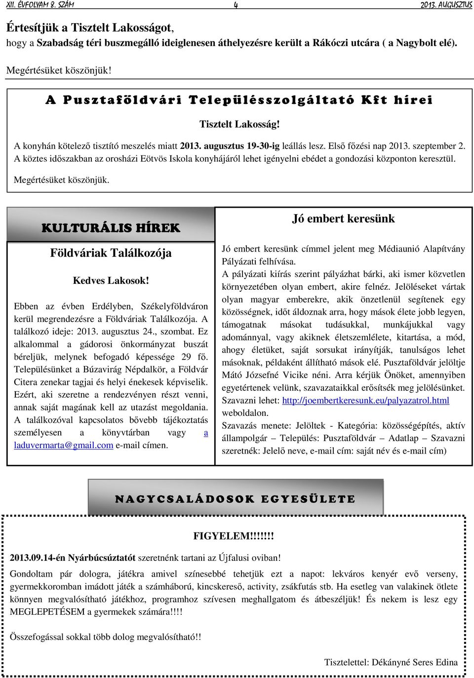 A köztes időszakban az orosházi Eötvös Iskola konyhájáról lehet igényelni ebédet a gondozási központon keresztül. Megértésüket köszönjük. KULTURÁLIS HÍREK Földváriak Találkozója Kedves Lakosok!