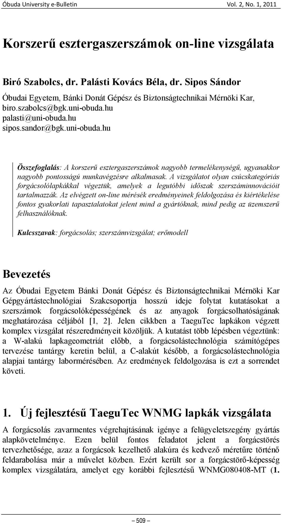 hu palasti@uni-obuda.hu sipos.sandor@bgk.uni-obuda.hu Összefoglalás: A korszerű esztergaszerszámok nagyobb termelékenységű, ugyanakkor nagyobb pontosságú munkavégzésre alkalmasak.