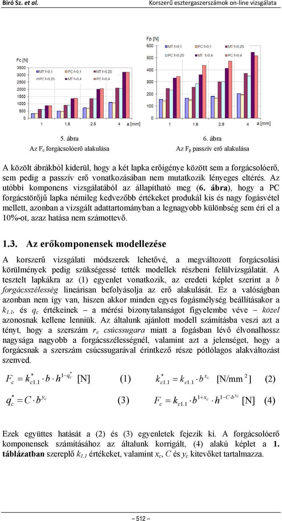 Az utóbbi komponens vizsgálatából az állapítható meg (6.