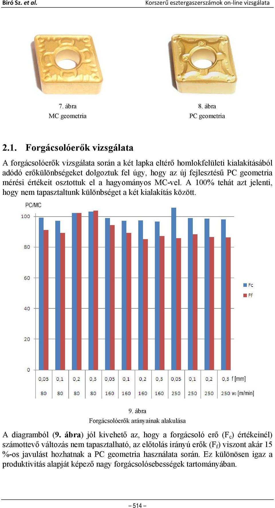 értékeit osztottuk el a hagyományos MC-vel. A 100% tehát azt jelenti, hogy nem tapasztaltunk különbséget a két kialakítás között. 9. ábra Forgácsolóerők arányainak alakulása A diagramból (9.