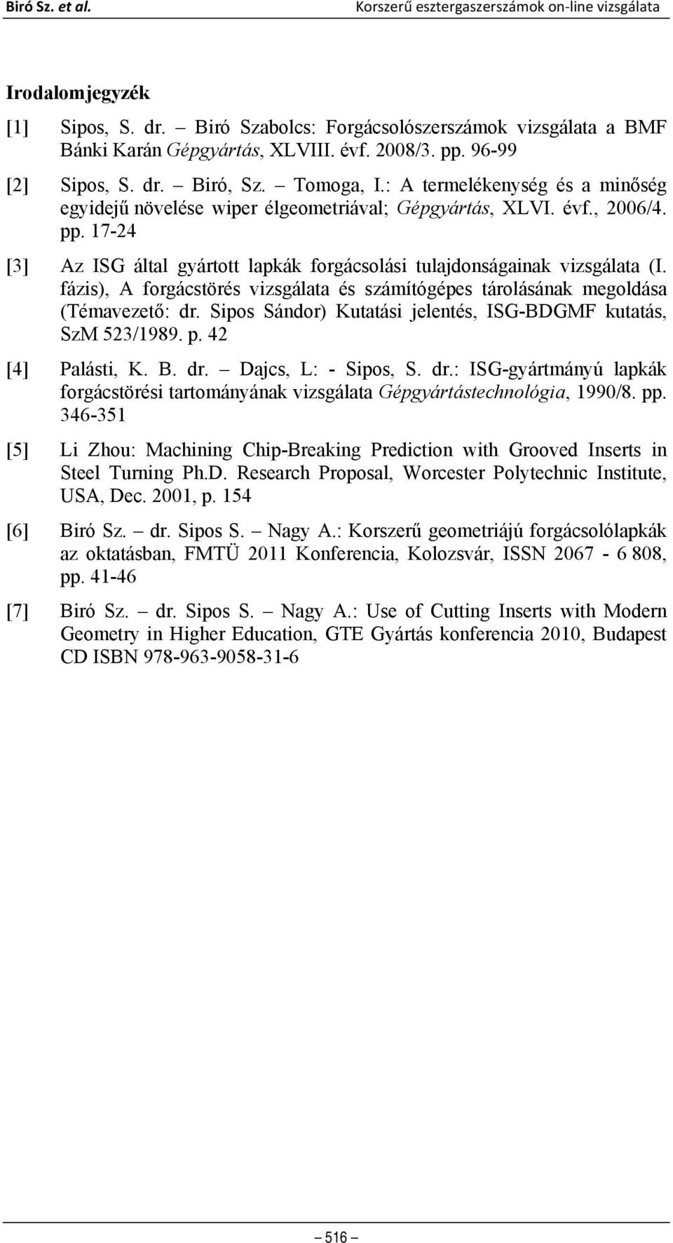 17-24 [3] Az ISG által gyártott lapkák forgácsolási tulajdonságainak vizsgálata (I. fázis), A forgácstörés vizsgálata és számítógépes tárolásának megoldása (Témavezető: dr.