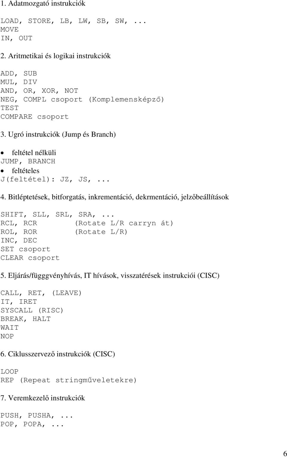 Ugró instrukciók (Jump és Branch) feltétel nélküli JUMP, BRANCH feltételes J(feltétel): JZ, JS,... 4.