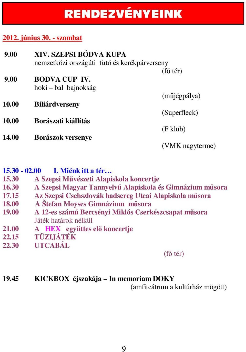 30 A Szepsi Magyar Tannyelvű Alapiskola és Gimnázium műsora 17.15 Az Szepsi Csehszlovák hadsereg Utcai Alapiskola műsora 18.00 A Štefan Moyses Gimnázium műsora 19.