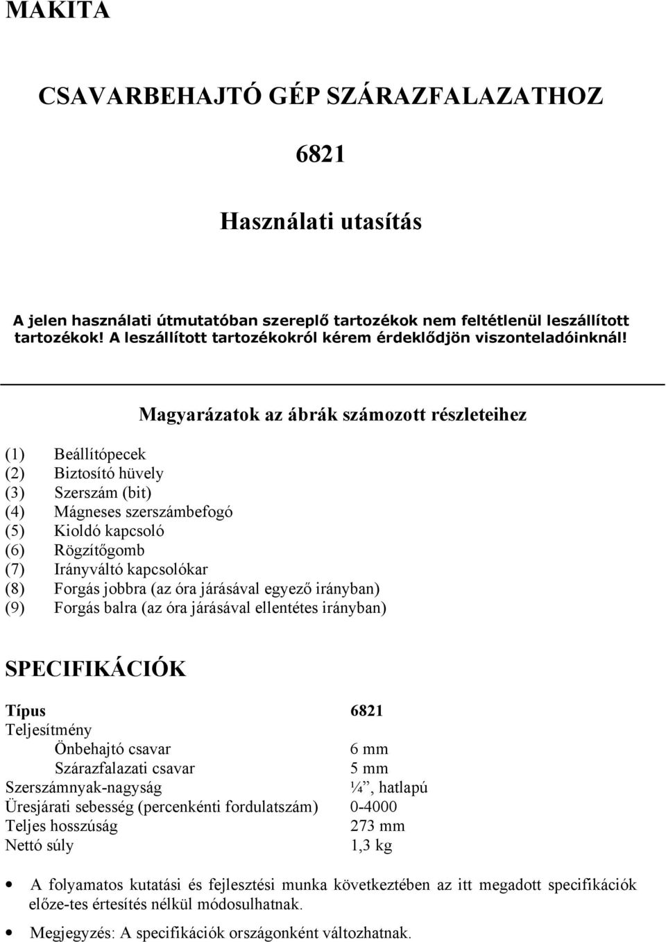 Magyarázatok az ábrák számozott részleteihez (1) Beállítópecek (2) Biztosító hüvely (3) Szerszám (bit) (4) Mágneses szerszámbefogó (5) Kioldó kapcsoló (6) Rögzítőgomb (7) Irányváltó kapcsolókar (8)