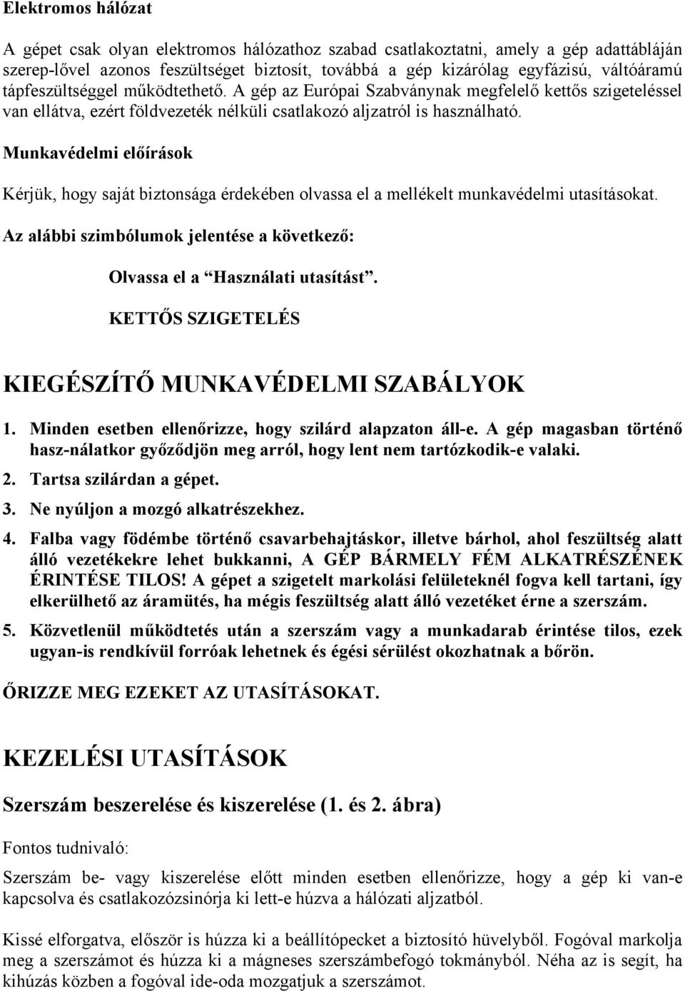 Munkavédelmi előírások Kérjük, hogy saját biztonsága érdekében olvassa el a mellékelt munkavédelmi utasításokat. Az alábbi szimbólumok jelentése a következő: Olvassa el a Használati utasítást.