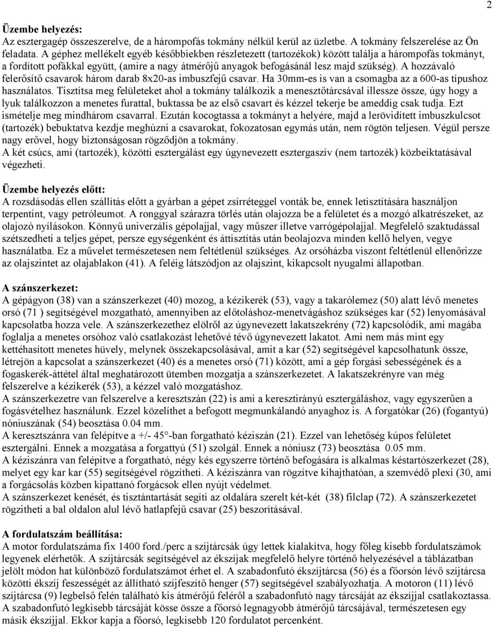 A hozzávaló felerősítő csavarok három darab 8x20-as imbuszfejű csavar. Ha 30mm-es is van a csomagba az a 600-as típushoz használatos.