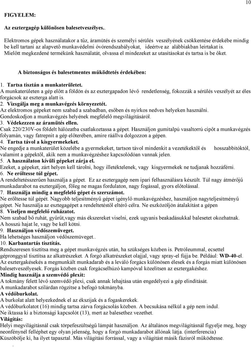 leírtakat is. Mielőtt megkezdené termékünk használatát, olvassa el mindezeket az utasításokat és tartsa is be őket. A biztonságos és balesetmentes működtetés érdekében: 1.