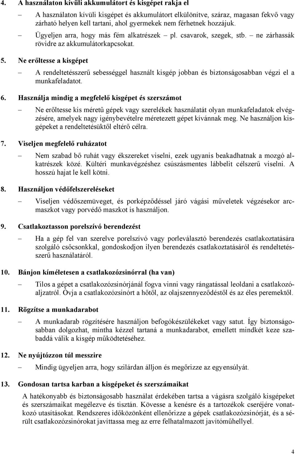 Ne erőltesse a kisgépet A rendeltetésszerű sebességgel használt kisgép jobban és biztonságosabban végzi el a munkafeladatot. 6.