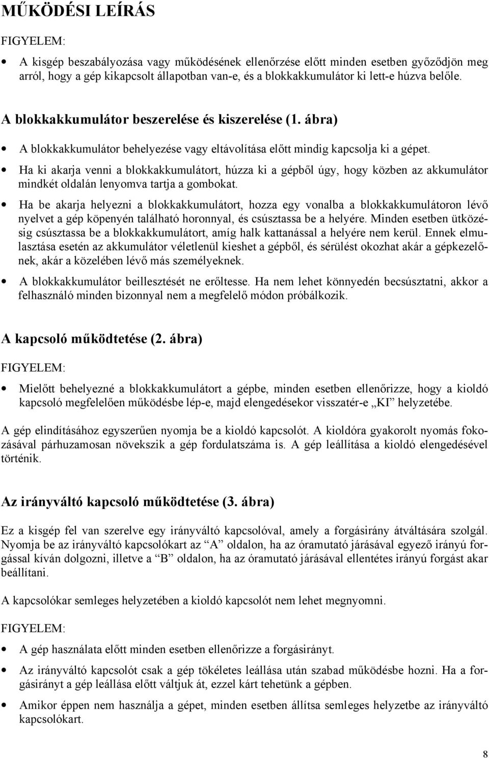 Ha ki akarja venni a blokkakkumulátort, húzza ki a gépből úgy, hogy közben az akkumulátor mindkét oldalán lenyomva tartja a gombokat.