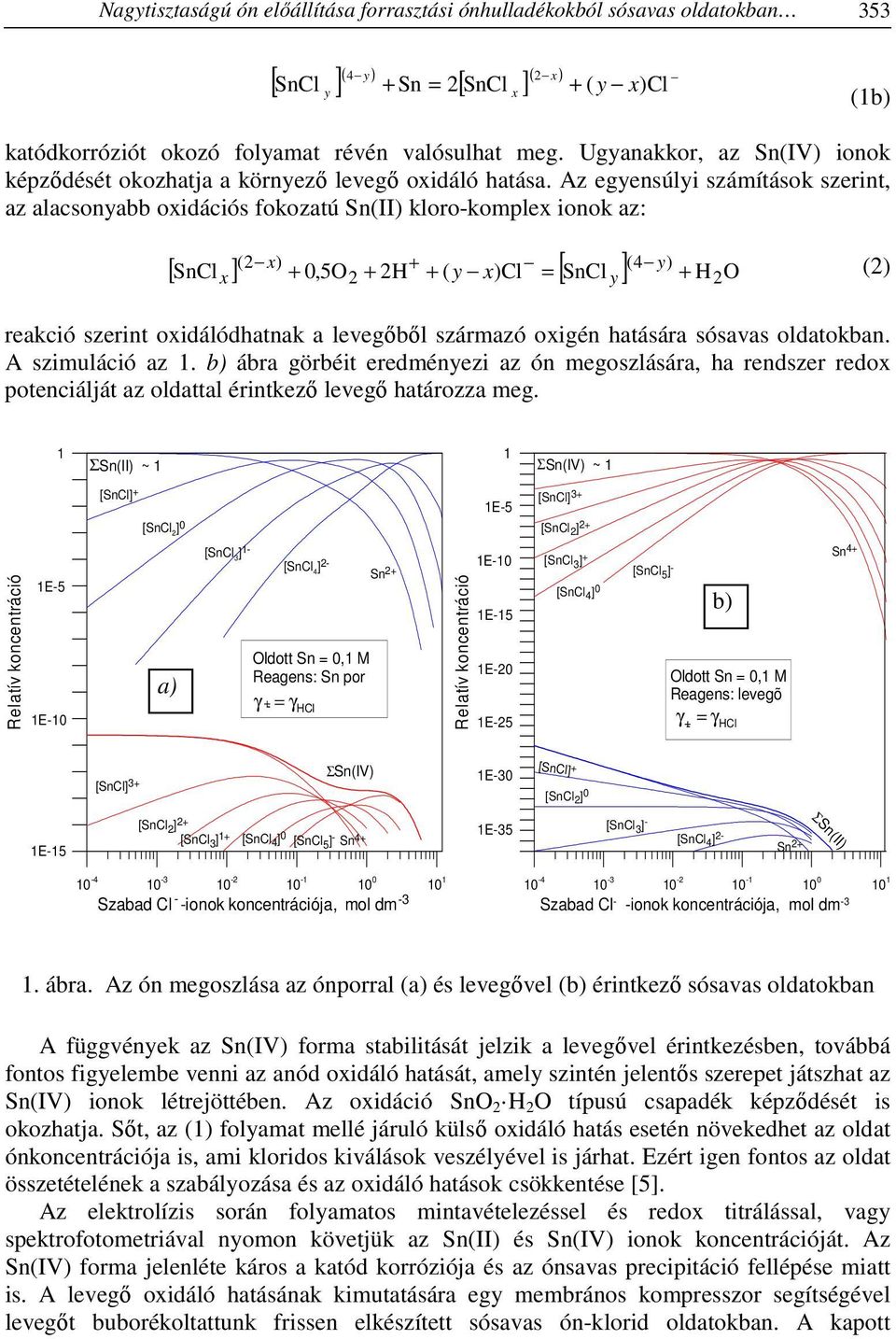 Az egyensúlyi számítások szerint, az alacsonyabb oxidációs fokozatú Sn(II) kloro-komplex ionok az: (2 x) + (4 y) [ ] +,5O + 2H + ( x)cl = [ SnCl ] + H O SnClx 2 y (2) y 2 reakció szerint