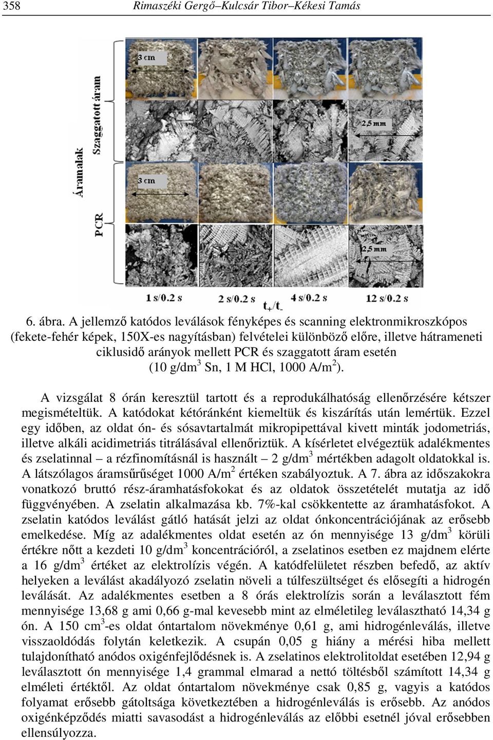 szaggatott áram esetén (1 g/dm3 Sn, 1 M HCl, 1 A/m2). A vizsgálat 8 órán keresztül tartott és a reprodukálhatóság ellenőrzésére kétszer megismételtük.