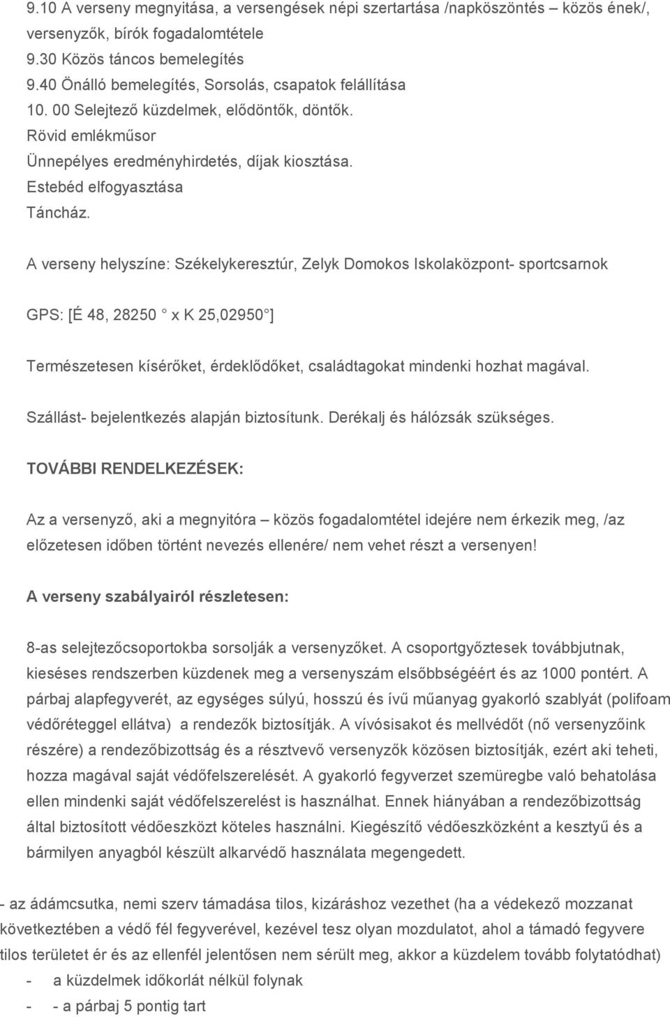 A verseny helyszíne: Székelykeresztúr, Zelyk Domokos Iskolaközpont- sportcsarnok GPS: [É 48, 28250 x K 25,02950 ] Természetesen kísérőket, érdeklődőket, családtagokat mindenki hozhat magával.