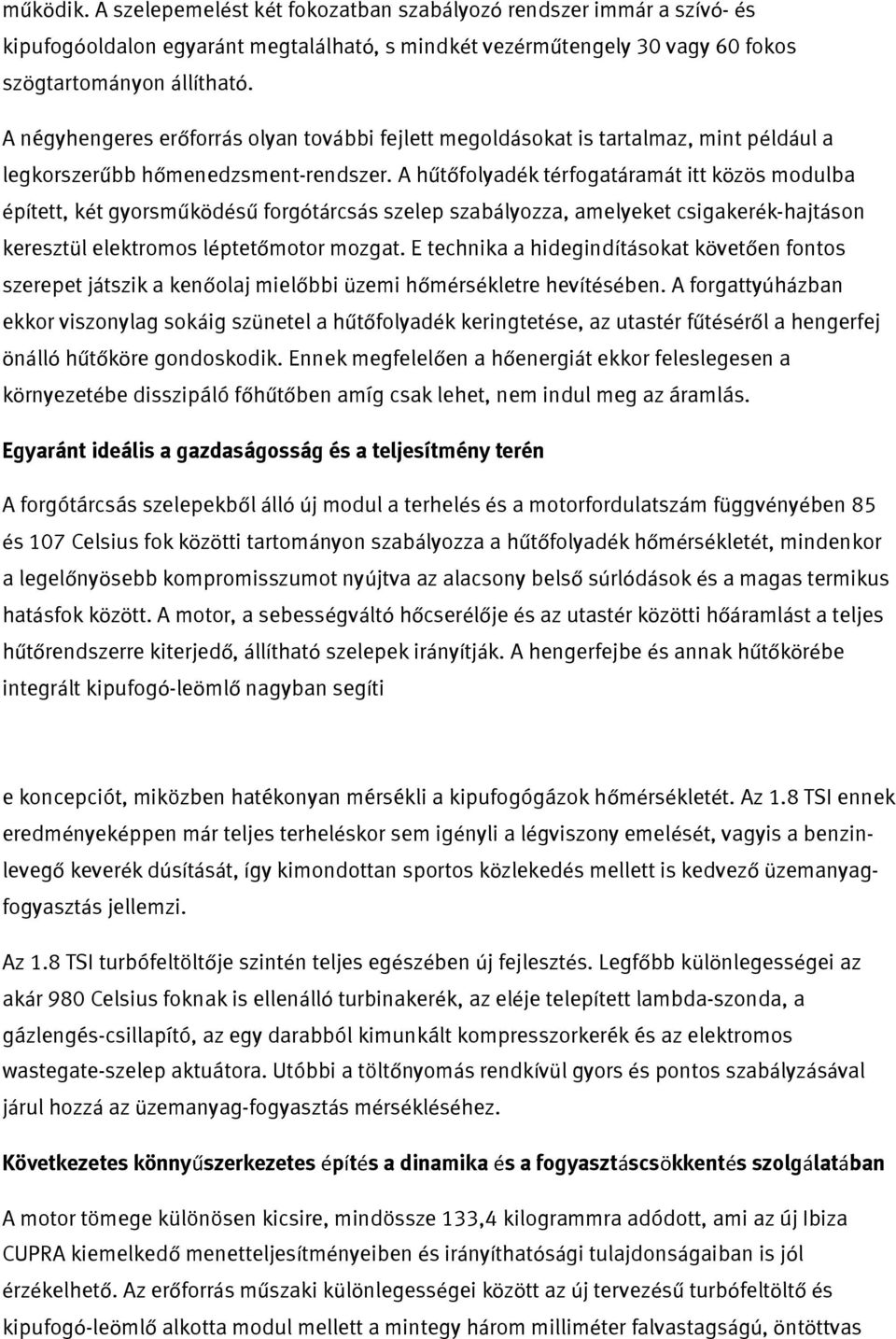 A hűtőfolyadék térfogatáramát itt közös modulba épített, két gyorsműködésű forgótárcsás szelep szabályozza, amelyeket csigakerék-hajtáson keresztül elektromos léptetőmotor mozgat.