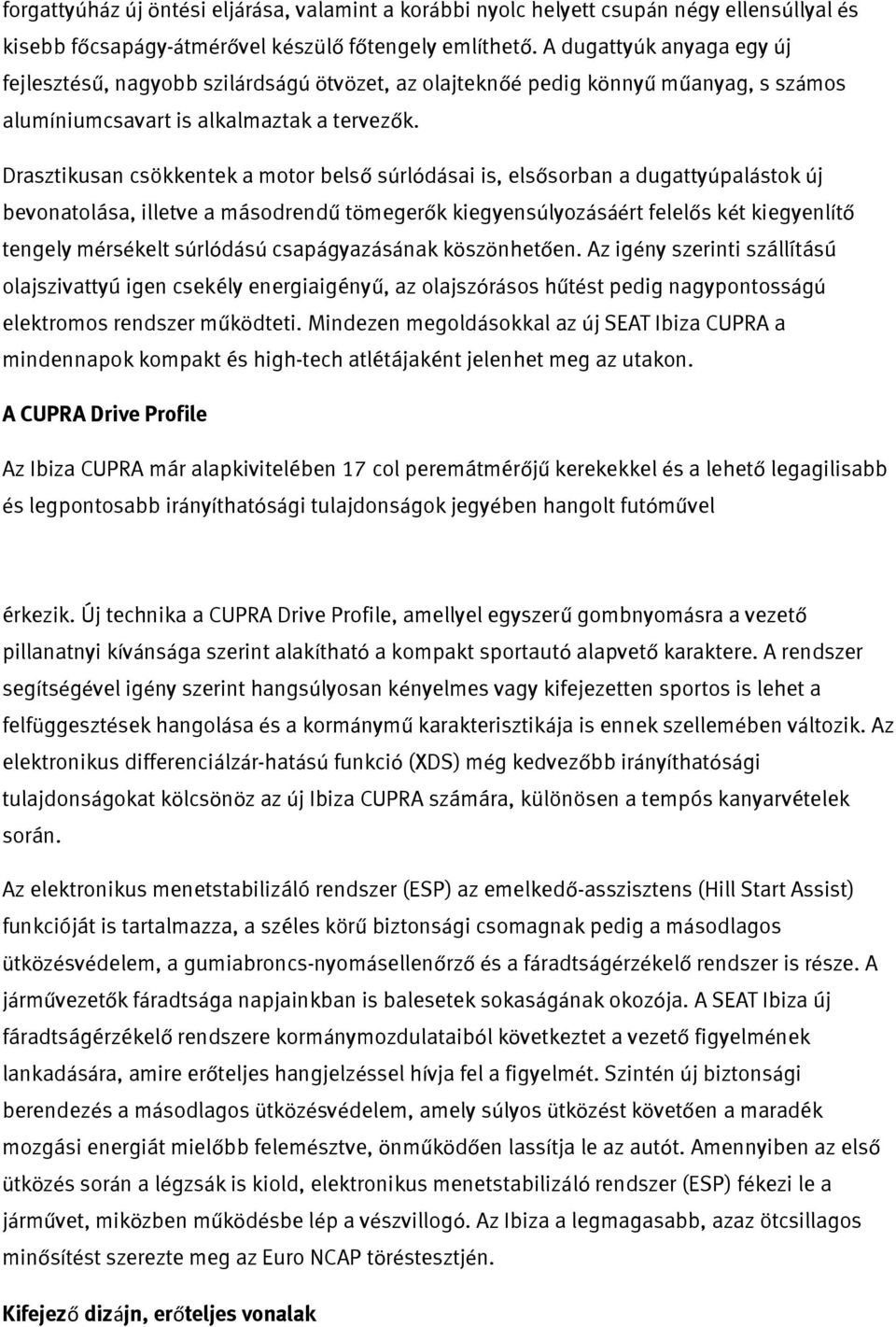 Drasztikusan csökkentek a motor belső súrlódásai is, elsősorban a dugattyúpalástok új bevonatolása, illetve a másodrendű tömegerők kiegyensúlyozásáért felelős két kiegyenlítő tengely mérsékelt