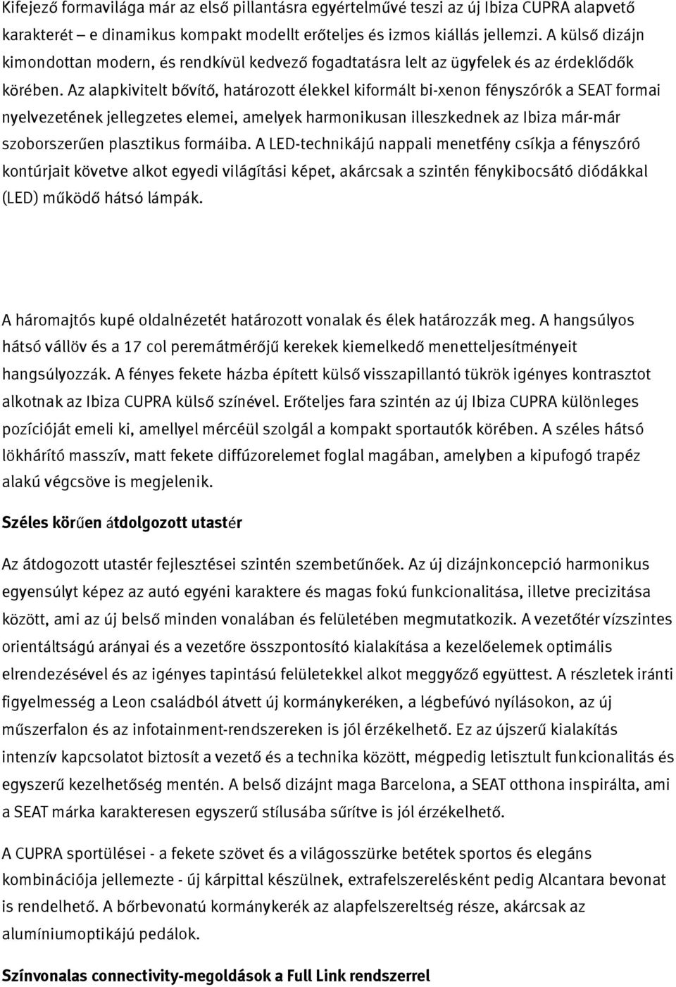 Az alapkivitelt bővítő, határozott élekkel kiformált bi-xenon fényszórók a SEAT formai nyelvezetének jellegzetes elemei, amelyek harmonikusan illeszkednek az Ibiza már-már szoborszerűen plasztikus