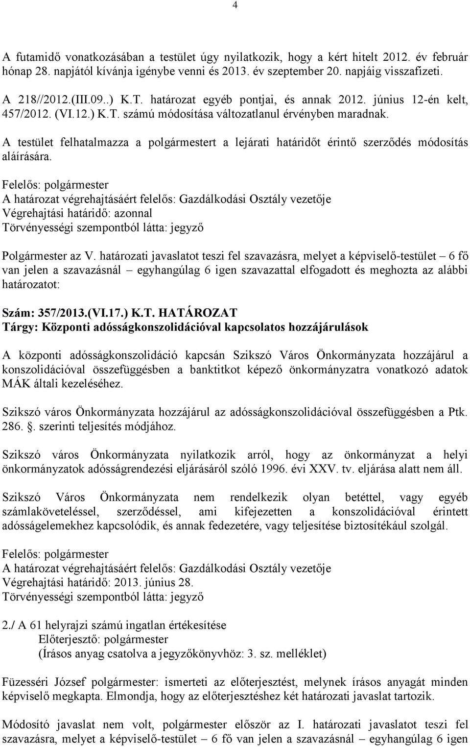 A testület felhatalmazza a polgármestert a lejárati határidőt érintő szerződés módosítás aláírására. Polgármester az V.