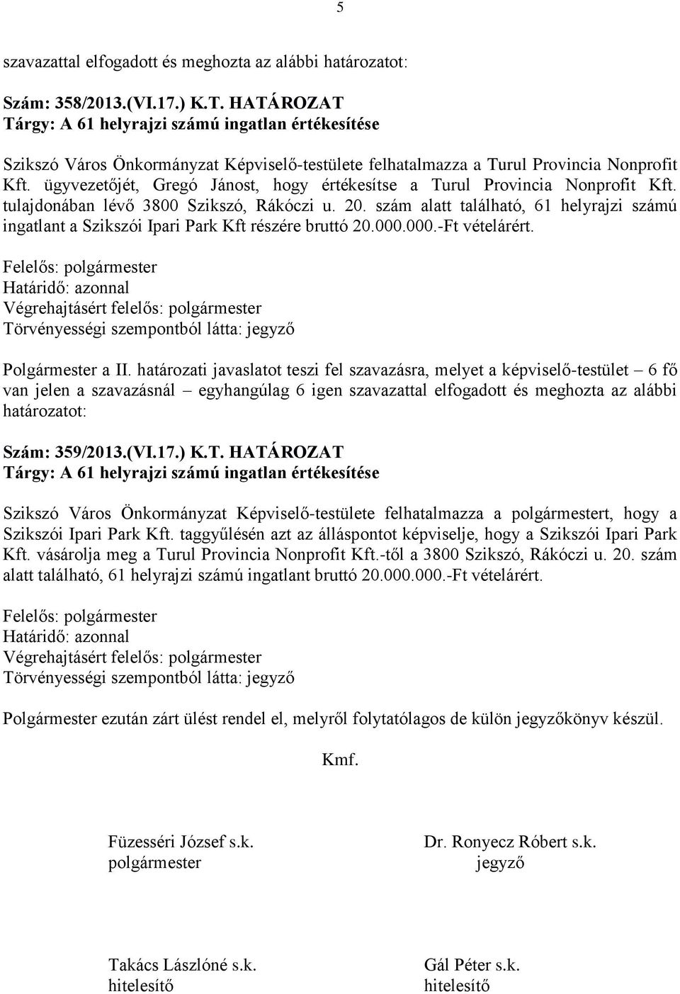 ügyvezetőjét, Gregó Jánost, hogy értékesítse a Turul Provincia Nonprofit Kft. tulajdonában lévő 3800 Szikszó, Rákóczi u. 20.