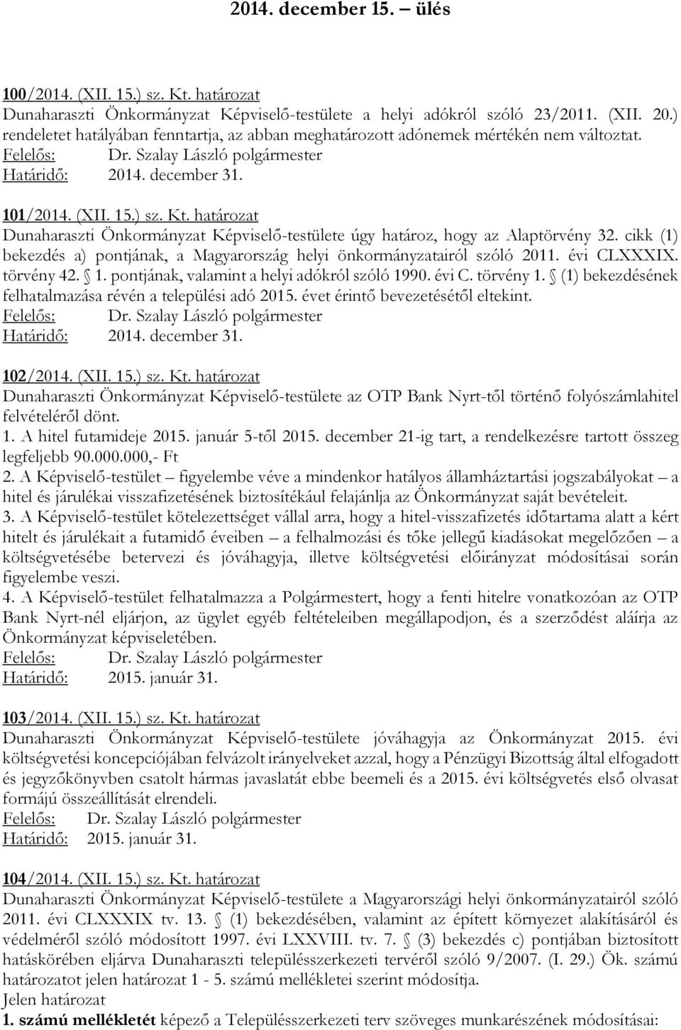 határozat Dunaharaszti Önkormányzat Képviselő-testülete úgy határoz, hogy az Alaptörvény 32. cikk (1) bekezdés a) pontjának, a Magyarország helyi önkormányzatairól szóló 2011. évi CLXXXIX. törvény 42.