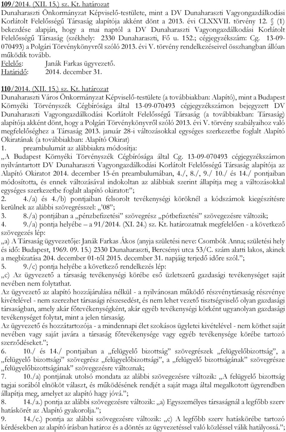 13-09- 070493) a Polgári Törvénykönyvről szóló 2013. évi V. törvény rendelkezéseivel összhangban állóan működik tovább. Felelős: Janák Farkas ügyvezető. 110/2014. (XII. 15.) sz. Kt.