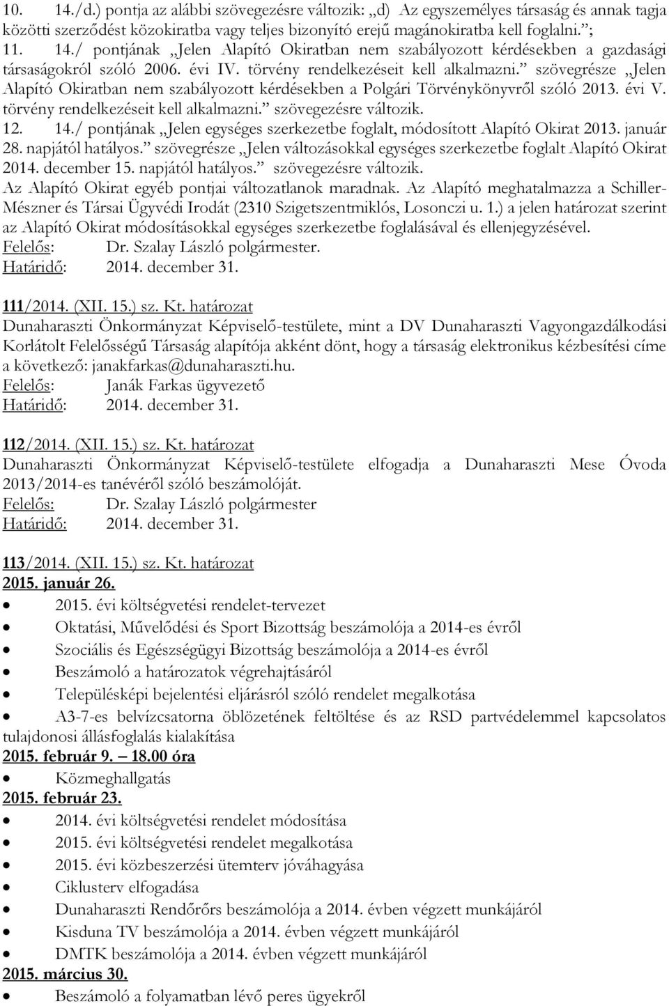 12. 14./ pontjának Jelen egységes szerkezetbe foglalt, módosított Alapító Okirat 2013. január 28. napjától hatályos. szövegrésze Jelen változásokkal egységes szerkezetbe foglalt Alapító Okirat 2014.