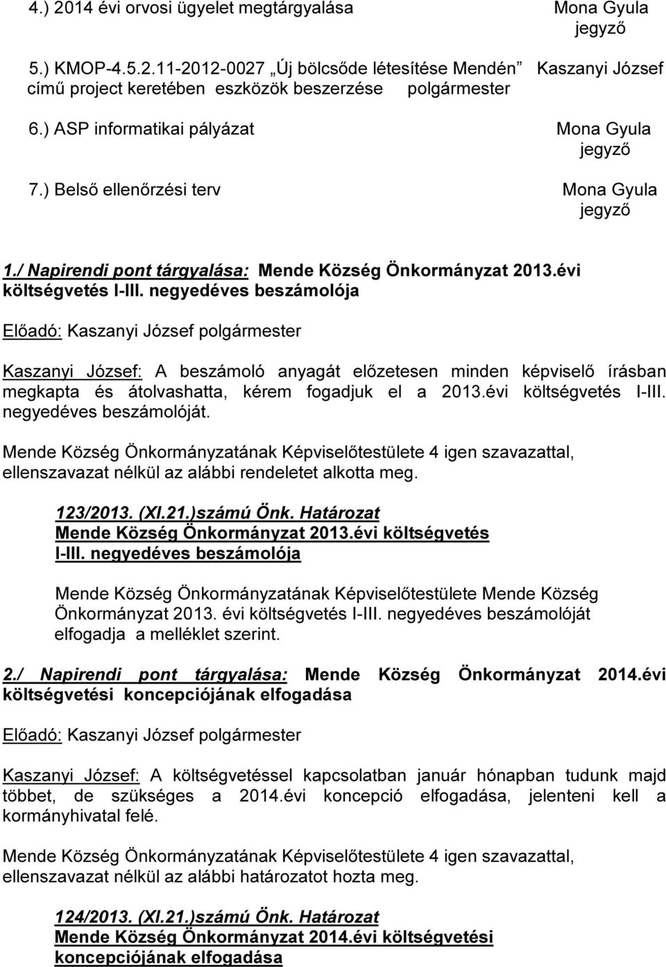 negyedéves beszámolója Előadó: Kaszanyi József Kaszanyi József: A beszámoló anyagát előzetesen minden képviselő írásban megkapta és átolvashatta, kérem fogadjuk el a 2013.évi költségvetés I-III.