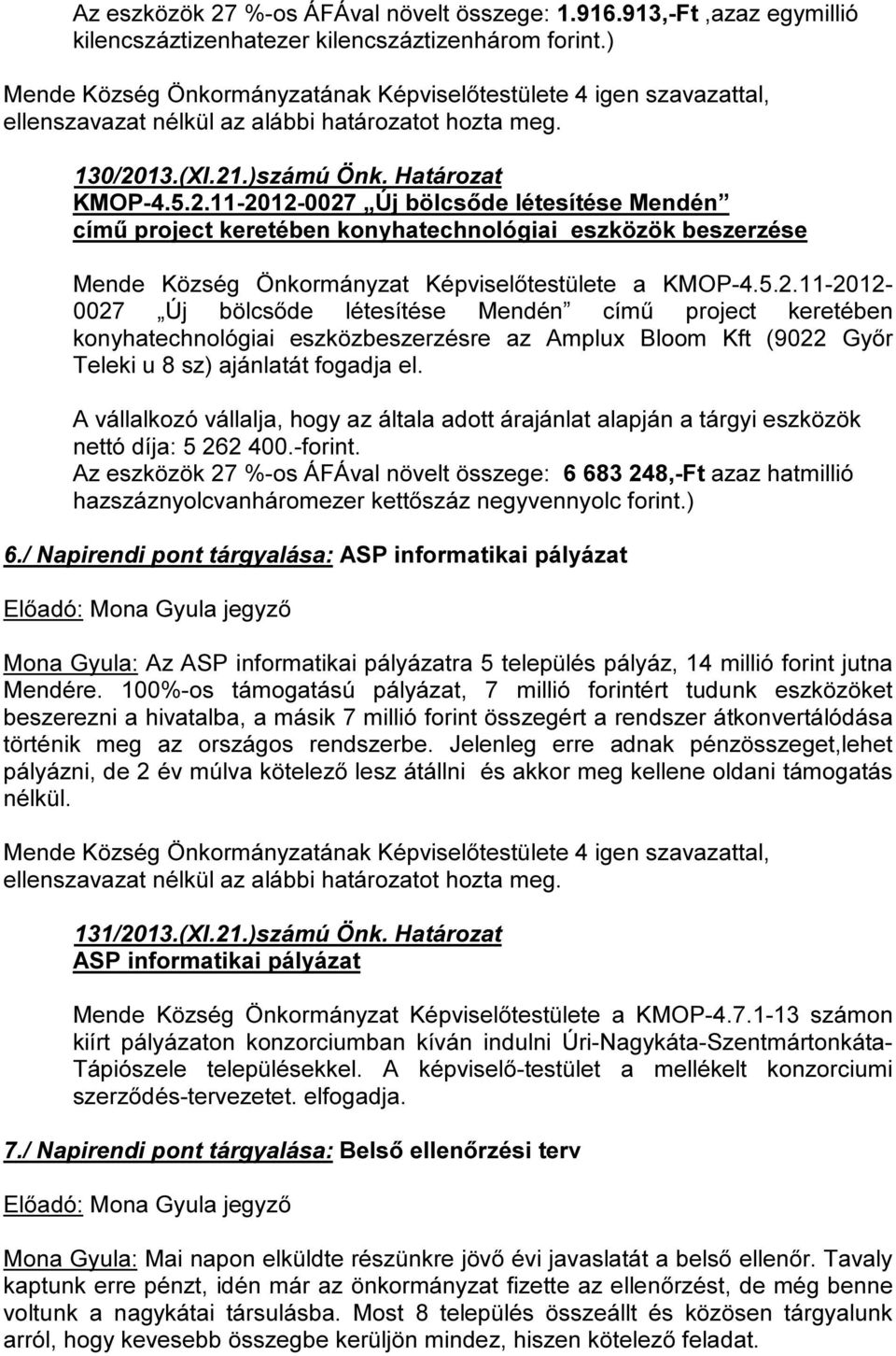 A vállalkozó vállalja, hogy az általa adott árajánlat alapján a tárgyi eszközök nettó díja: 5 262 400.-forint.