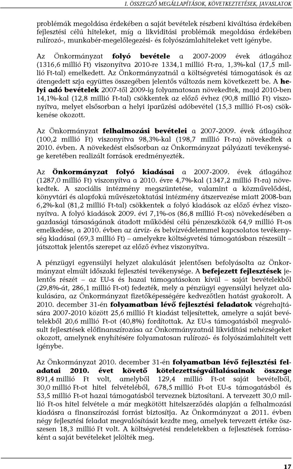 Az Önkormányzat folyó bevétele a 2007-2009 évek átlagához (1316,6 millió Ft) viszonyítva 2010-re 1334,1 millió Ft-ra, 1,3%-kal (17,5 millió Ft-tal) emelkedett.