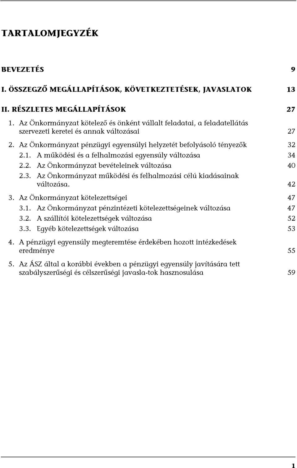 A működési és a felhalmozási egyensúly változása 34 2.2. Az Önkormányzat bevételeinek változása 40 2.3. Az Önkormányzat működési és felhalmozási célú kiadásainak változása. 42 3.