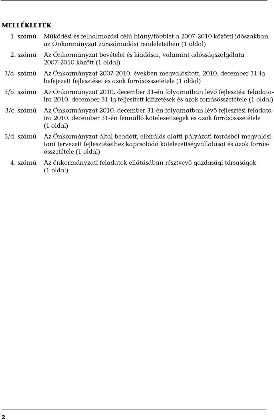 december 31-ig befejezett fejlesztései és azok forrásösszetétele (1 oldal) Az Önkormányzat 2010. december 31-én folyamatban lévő fejlesztési feladataira 2010.