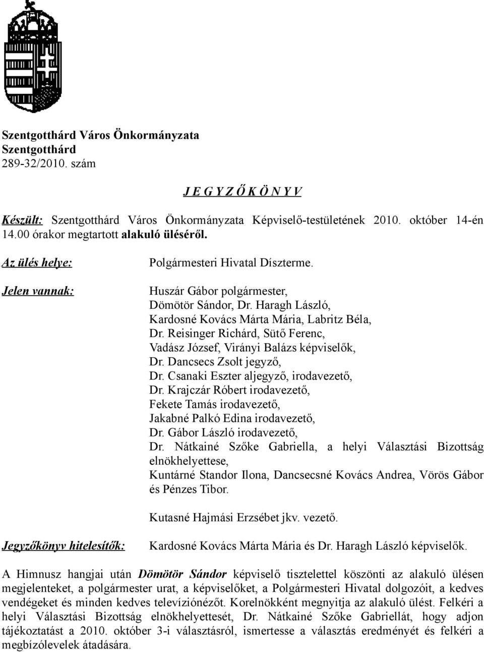 Haragh László, Kardosné Kovács Márta Mária, Labritz Béla, Dr. Reisinger Richárd, Sütő Ferenc, Vadász József, Virányi Balázs képviselők, Dr. Dancsecs Zsolt jegyző, Dr.