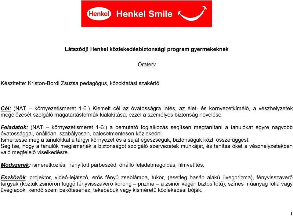 Feladatok: (NAT környezetismeret 1-6.) a bemutató foglalkozás segítsen megtanítani a tanulókat egyre nagyobb óvatossággal, önállóan, szabályosan, balesetmentesen közlekedni.