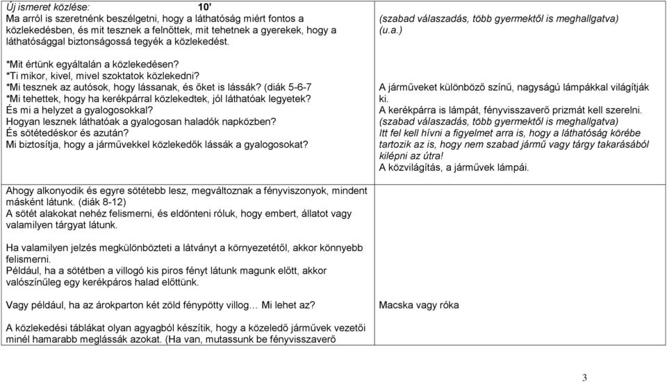 (diák 5-6-7 *Mi tehettek, hogy ha kerékpárral közlekedtek, jól láthatóak legyetek? És mi a helyzet a gyalogosokkal? Hogyan lesznek láthatóak a gyalogosan haladók napközben? És sötétedéskor és azután?